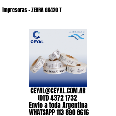 impresoras – ZEBRA GK420 T