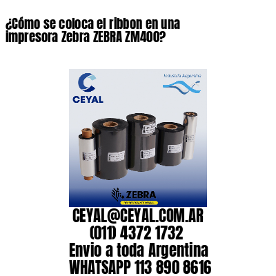 ¿Cómo se coloca el ribbon en una impresora Zebra ZEBRA ZM400?
