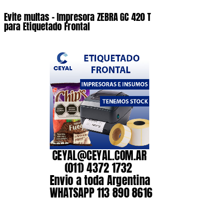 Evite multas – Impresora ZEBRA GC 420 T para Etiquetado Frontal