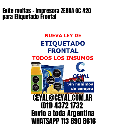 Evite multas – Impresora ZEBRA GC 420 para Etiquetado Frontal