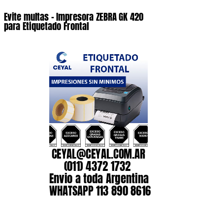 Evite multas – Impresora ZEBRA GK 420 para Etiquetado Frontal