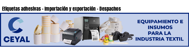 Etiquetas adhesivas - Importación y exportación - Despachos