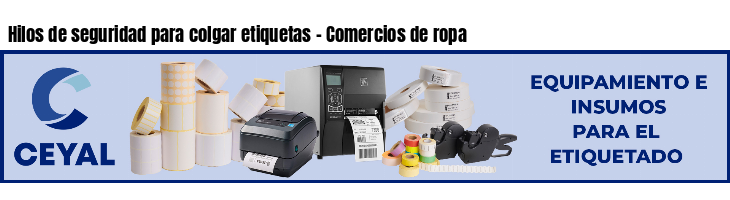 Hilos de seguridad para colgar etiquetas - Comercios de ropa