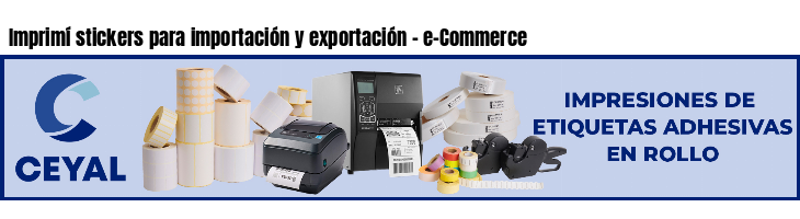 Imprimí stickers para importación y exportación - e-Commerce