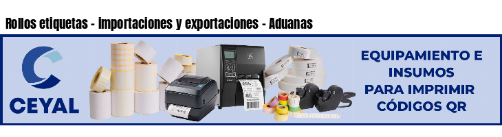 Rollos etiquetas - importaciones y exportaciones - Aduanas