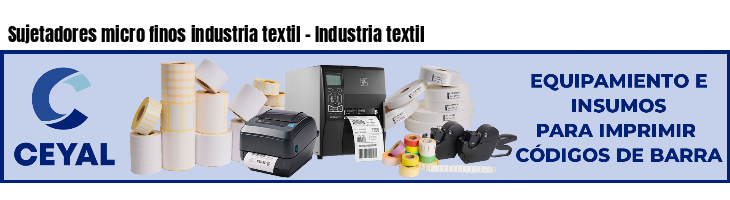 Sujetadores micro finos industria textil - Industria textil
