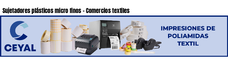 Sujetadores plásticos micro finos - Comercios textiles