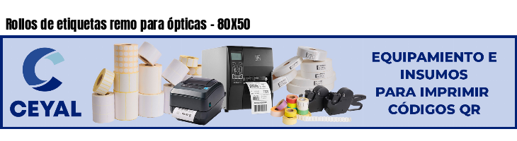 Rollos de etiquetas remo para ópticas - 80X50