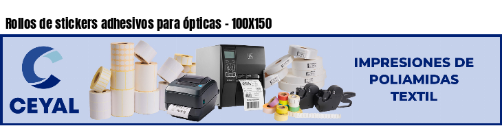 Rollos de stickers adhesivos para ópticas - 100X150