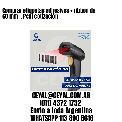 Comprar etiquetas adhesivas   ribbon de 60 mm  . Pedí cotización