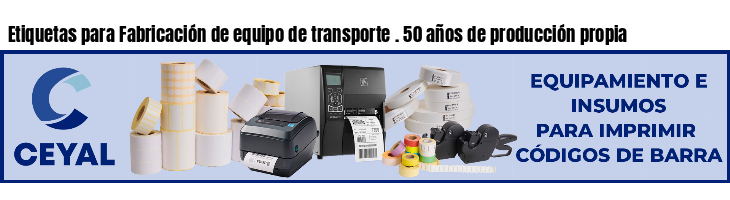 Etiquetas para Fabricación de equipo de transporte . 50 años de producción propia