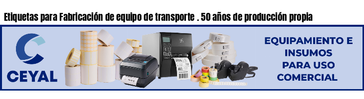 Etiquetas para Fabricación de equipo de transporte . 50 años de producción propia