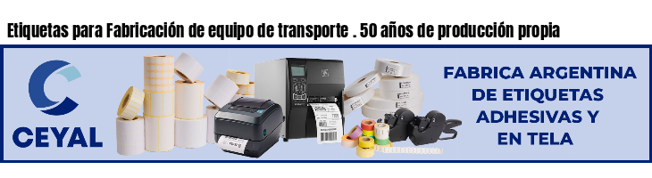 Etiquetas para Fabricación de equipo de transporte . 50 años de producción propia