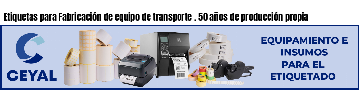 Etiquetas para Fabricación de equipo de transporte . 50 años de producción propia