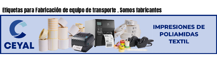 Etiquetas para Fabricación de equipo de transporte . Somos fabricantes