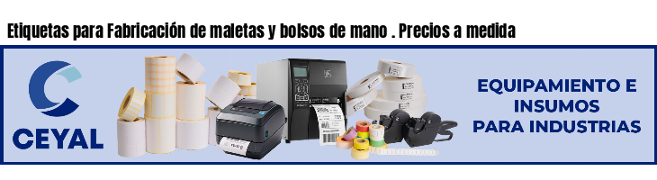 Etiquetas para Fabricación de maletas y bolsos de mano . Precios a medida