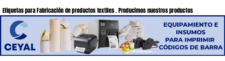 Etiquetas para Fabricación de productos textiles . Producimos nuestros productos