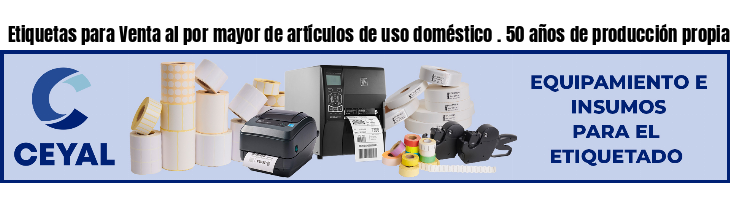 Etiquetas para Venta al por mayor de artículos de uso doméstico . 50 años de producción propia