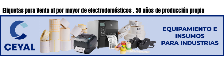 Etiquetas para Venta al por mayor de electrodomésticos . 50 años de producción propia