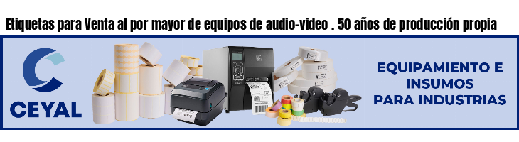 Etiquetas para Venta al por mayor de equipos de audio-video . 50 años de producción propia