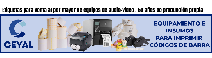 Etiquetas para Venta al por mayor de equipos de audio-video . 50 años de producción propia