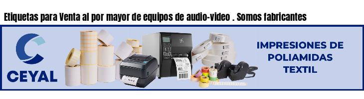 Etiquetas para Venta al por mayor de equipos de audio-video . Somos fabricantes