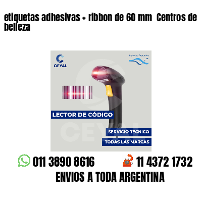 etiquetas adhesivas   ribbon de 60 mm  Centros de belleza