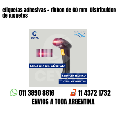 etiquetas adhesivas   ribbon de 60 mm  Distribuidores de juguetes