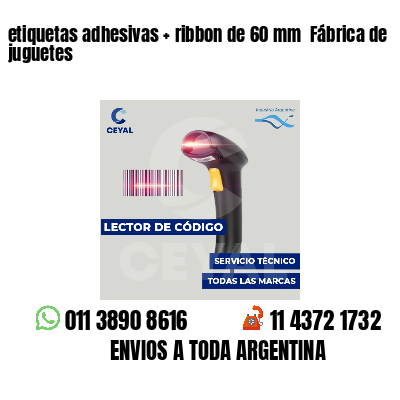 etiquetas adhesivas   ribbon de 60 mm  Fábrica de juguetes
