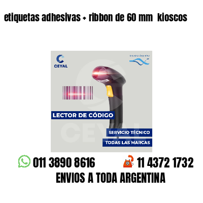 etiquetas adhesivas   ribbon de 60 mm  kioscos