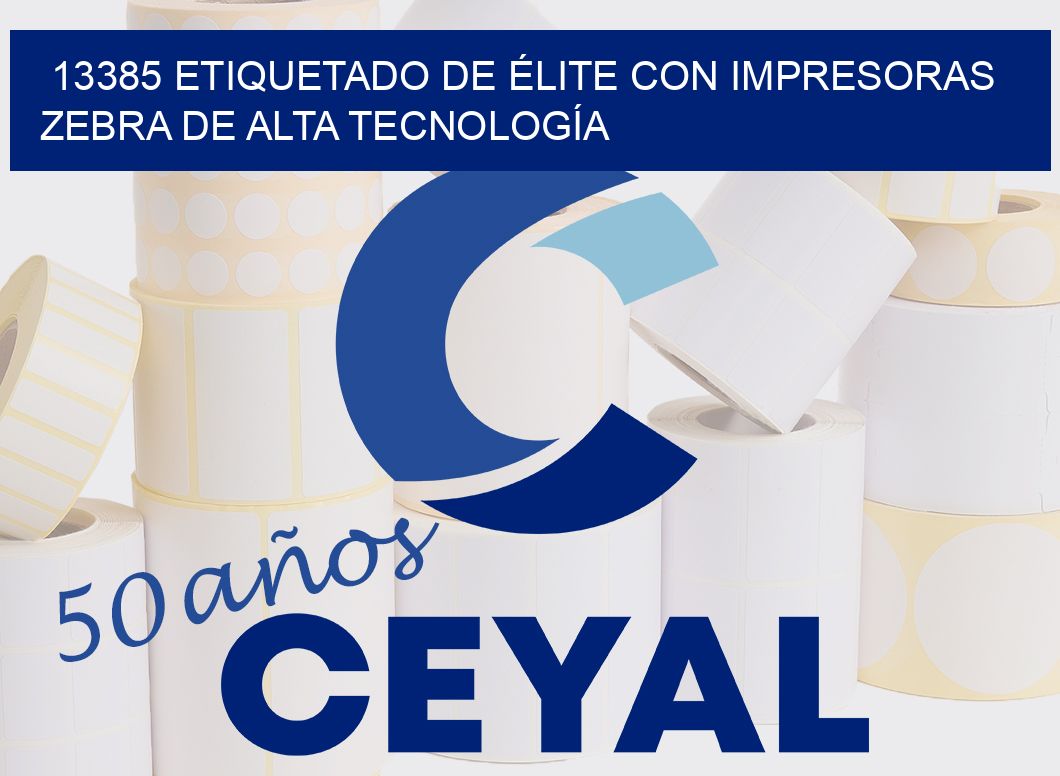 13385 ETIQUETADO DE ÉLITE CON IMPRESORAS ZEBRA DE ALTA TECNOLOGÍA