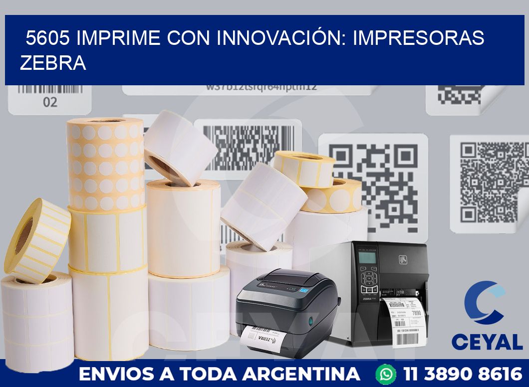 5605 IMPRIME CON INNOVACIÓN: IMPRESORAS ZEBRA