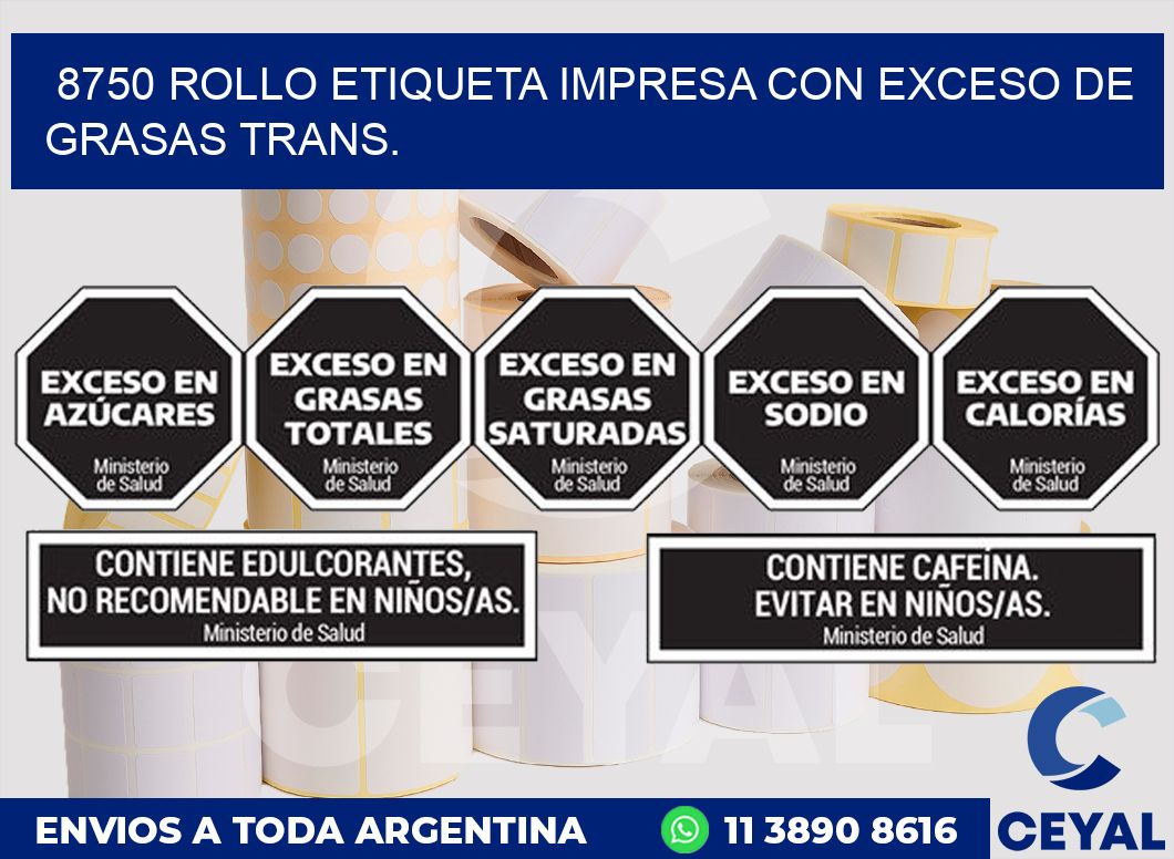 8750 ROLLO ETIQUETA IMPRESA CON EXCESO DE GRASAS TRANS.