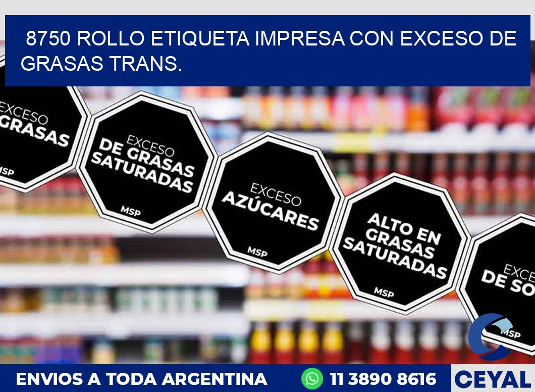 8750 ROLLO ETIQUETA IMPRESA CON EXCESO DE GRASAS TRANS.