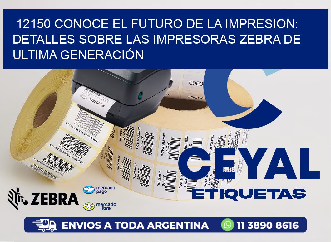 12150 CONOCE EL FUTURO DE LA IMPRESION: DETALLES SOBRE LAS IMPRESORAS ZEBRA DE ULTIMA GENERACIÓN