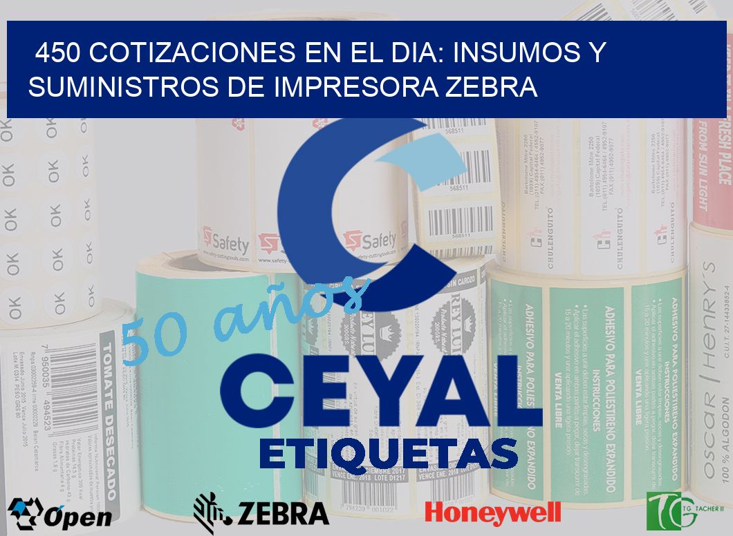 450 COTIZACIONES EN EL DIA: INSUMOS Y SUMINISTROS DE IMPRESORA ZEBRA