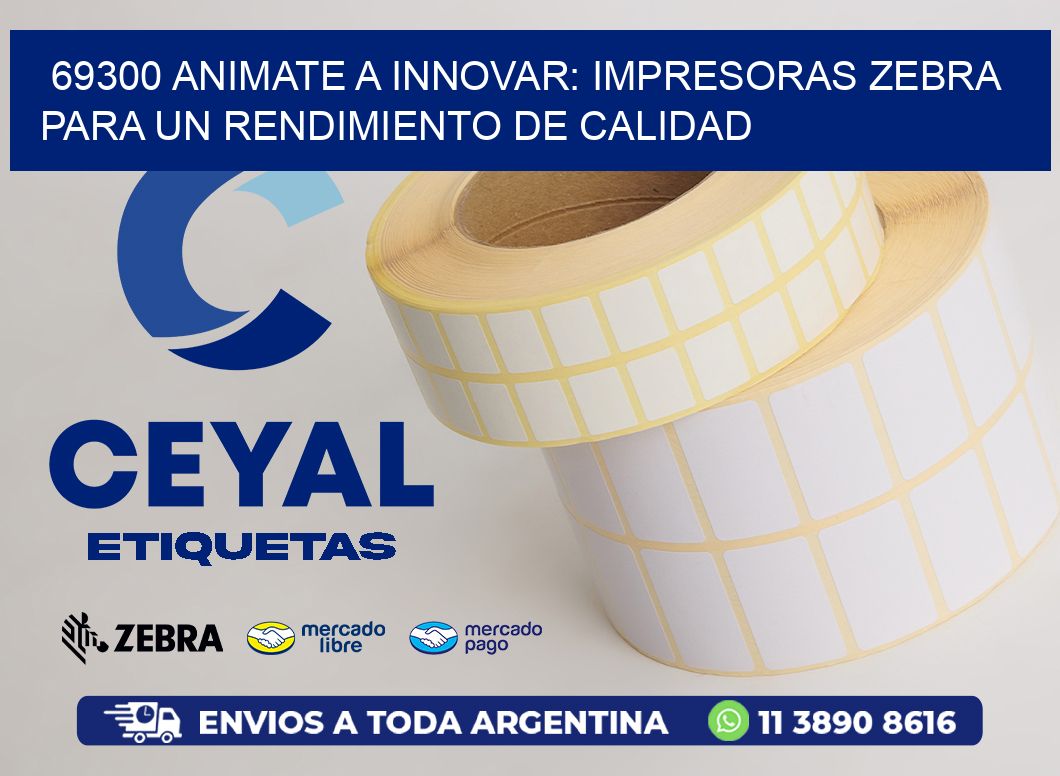 69300 ANIMATE A INNOVAR: IMPRESORAS ZEBRA PARA UN RENDIMIENTO DE CALIDAD