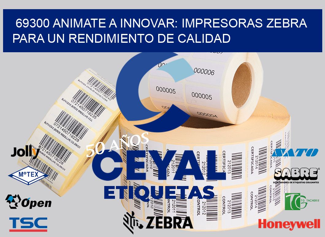 69300 ANIMATE A INNOVAR: IMPRESORAS ZEBRA PARA UN RENDIMIENTO DE CALIDAD
