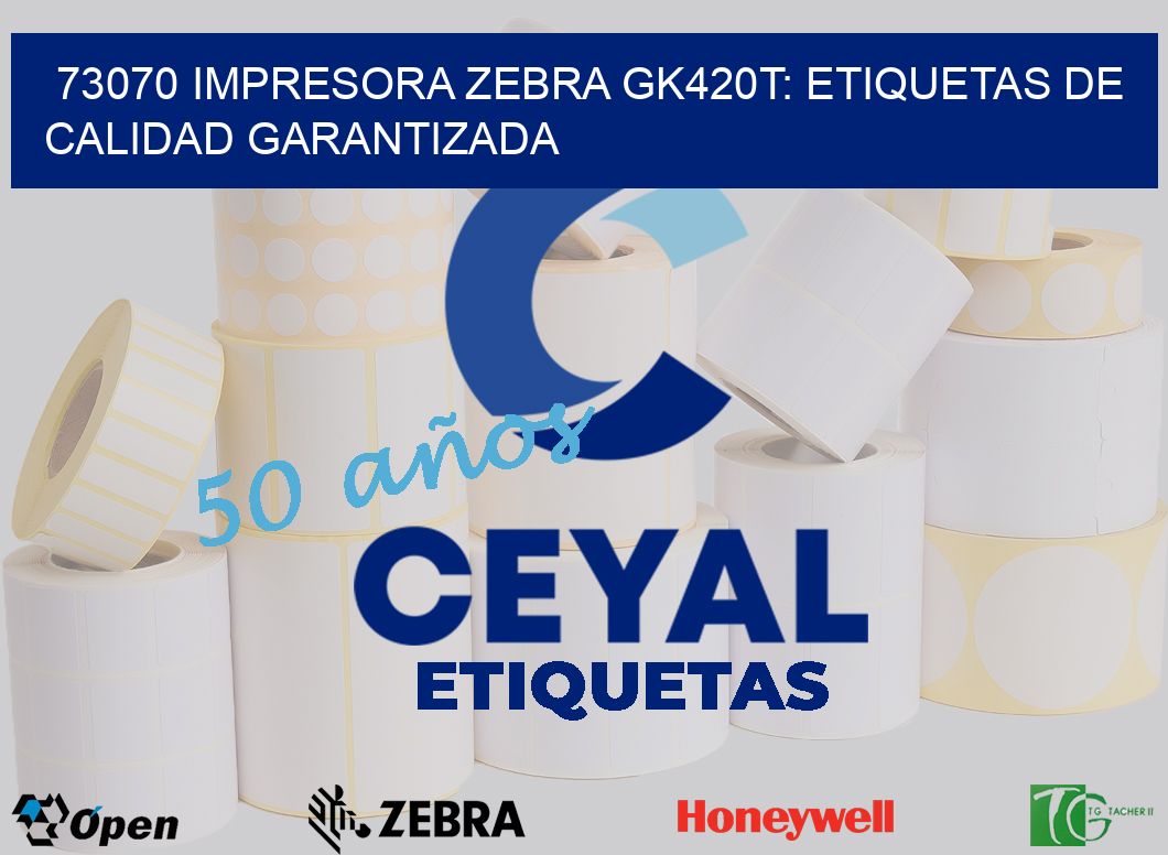 73070 Impresora Zebra GK420T: Etiquetas de Calidad Garantizada