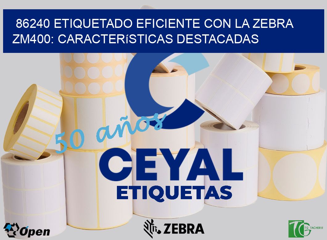 86240 Etiquetado Eficiente con la Zebra ZM400: Características Destacadas