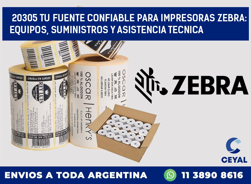 20305 TU FUENTE CONFIABLE PARA IMPRESORAS ZEBRA: EQUIPOS, SUMINISTROS Y ASISTENCIA TECNICA