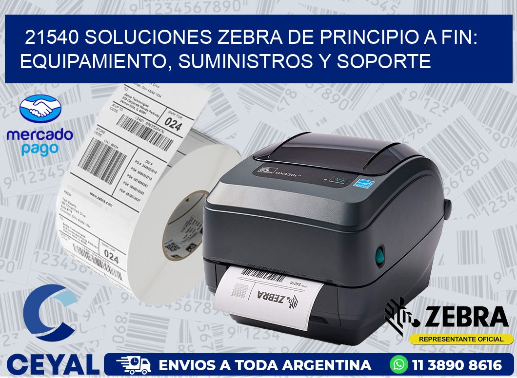 21540 SOLUCIONES ZEBRA DE PRINCIPIO A FIN: EQUIPAMIENTO, SUMINISTROS Y SOPORTE