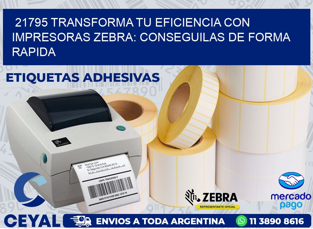 21795 TRANSFORMA TU EFICIENCIA CON IMPRESORAS ZEBRA: CONSEGUILAS DE FORMA RAPIDA