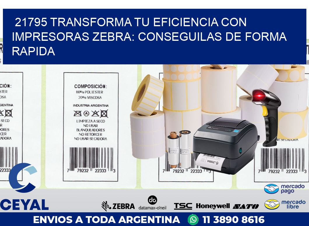 21795 TRANSFORMA TU EFICIENCIA CON IMPRESORAS ZEBRA: CONSEGUILAS DE FORMA RAPIDA