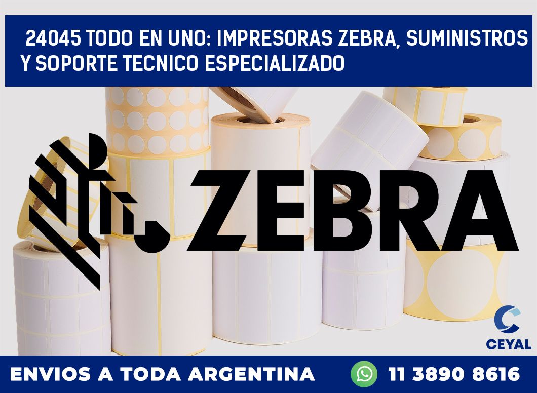 24045 TODO EN UNO: IMPRESORAS ZEBRA, SUMINISTROS Y SOPORTE TECNICO ESPECIALIZADO