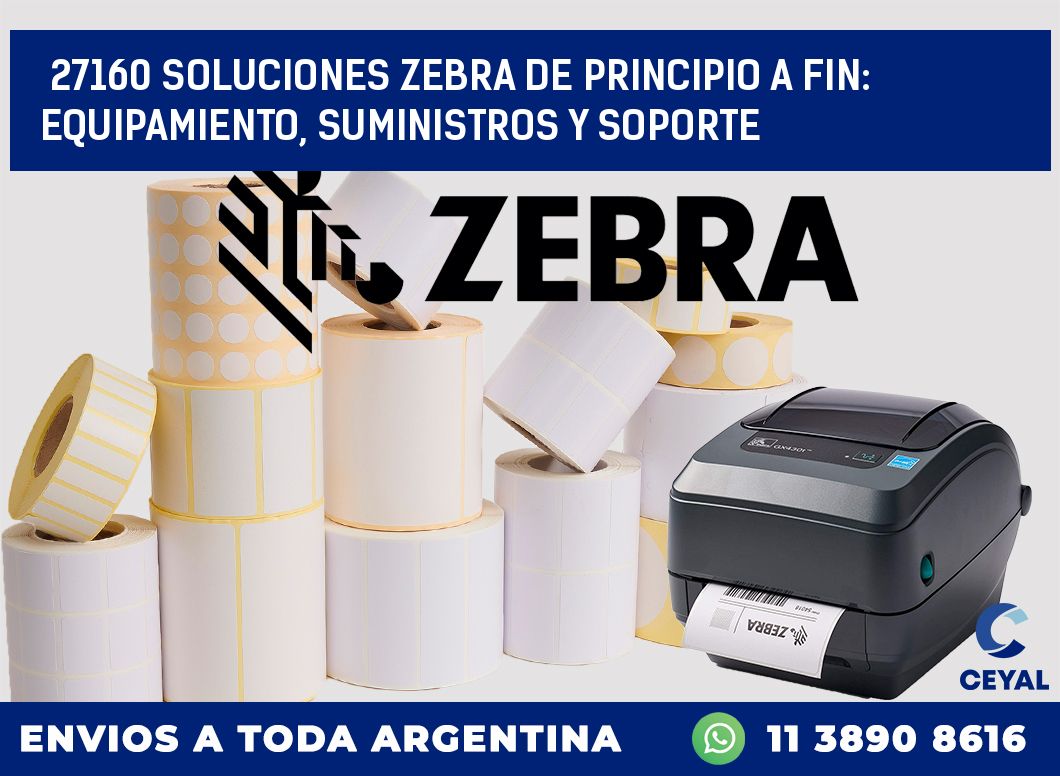 27160 SOLUCIONES ZEBRA DE PRINCIPIO A FIN: EQUIPAMIENTO, SUMINISTROS Y SOPORTE