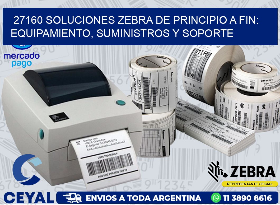 27160 SOLUCIONES ZEBRA DE PRINCIPIO A FIN: EQUIPAMIENTO, SUMINISTROS Y SOPORTE
