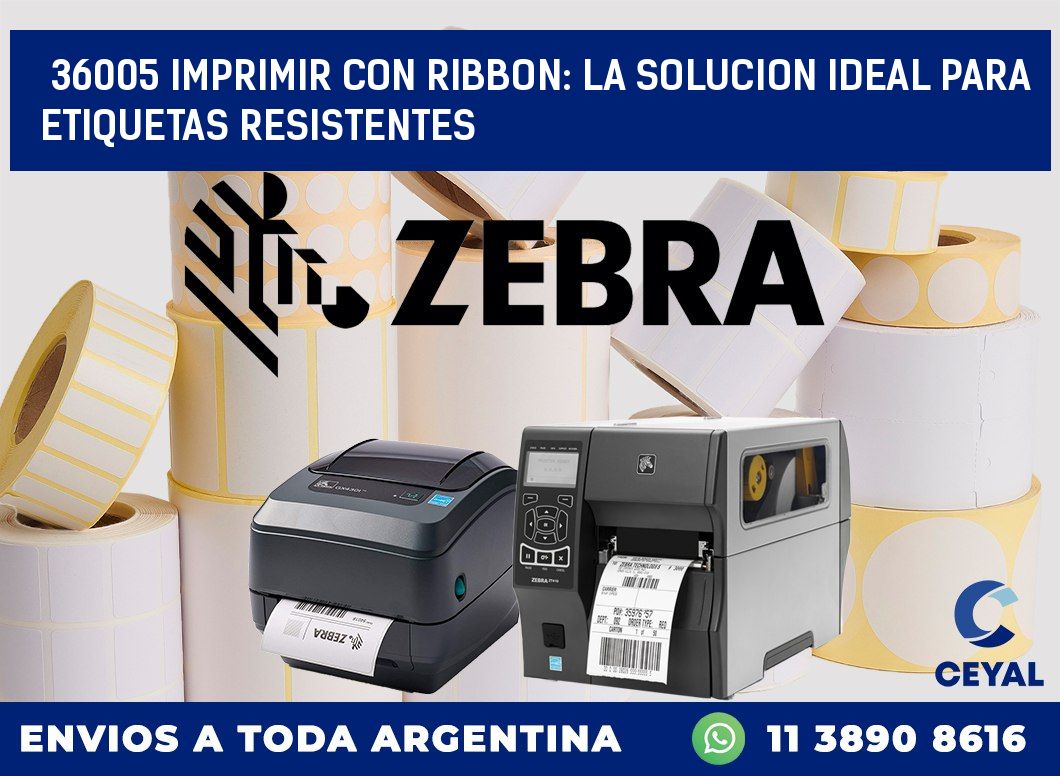 36005 IMPRIMIR CON RIBBON: LA SOLUCION IDEAL PARA ETIQUETAS RESISTENTES