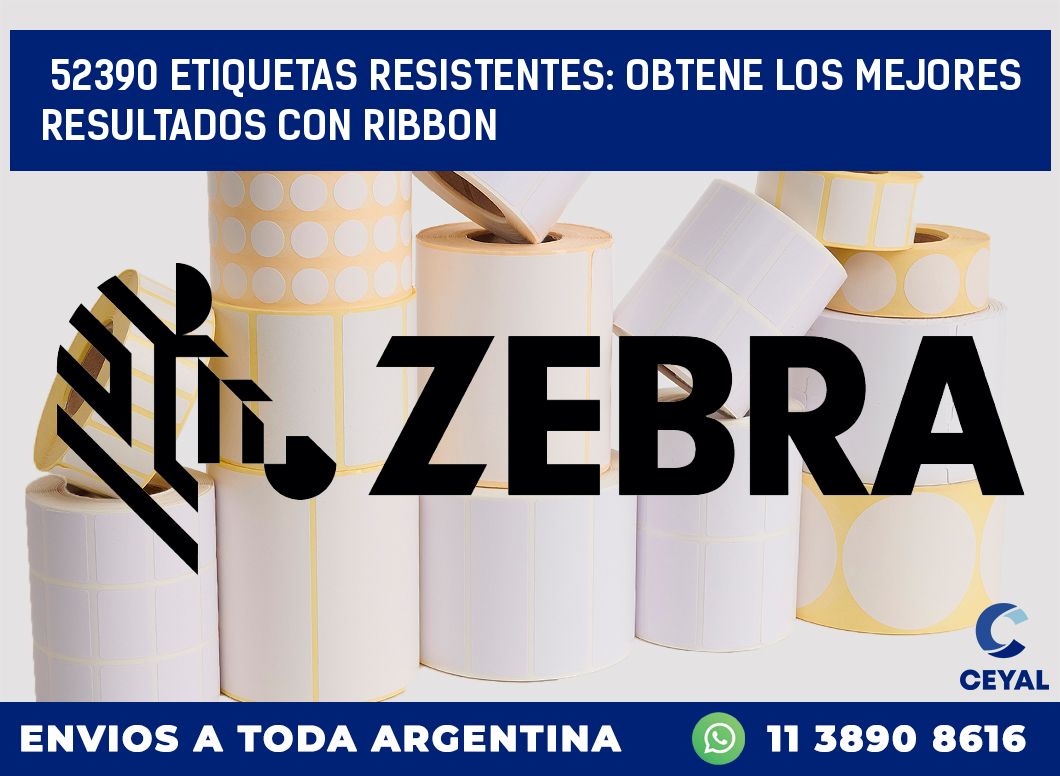 52390 ETIQUETAS RESISTENTES: OBTENE LOS MEJORES RESULTADOS CON RIBBON