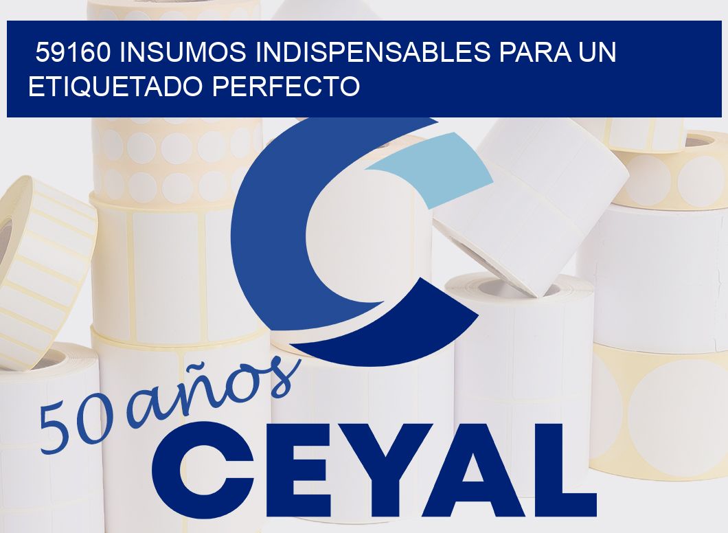 59160 INSUMOS INDISPENSABLES PARA UN ETIQUETADO PERFECTO